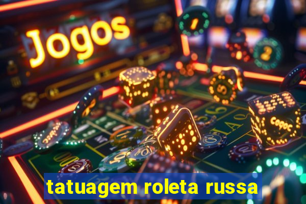 tatuagem roleta russa